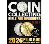 Coin Collecting Bible for Beginners: A Proven, Step-by-Step System to Build a Valuable Collection, Avoid Costly Mistakes, and Finally Understand What Your Coins Are Really Worth