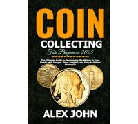 Coin Collecting For Beginners 2025: The Ultimate Guide to Discovering the History in Your Hands with Images, Value Insights, and Easy-to-Follow Strategies