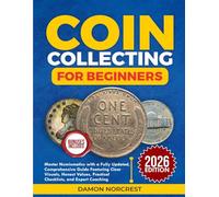 Coin Collecting for Beginners: Master numismatics with a fully updated, comprehensive guide featuring clear visuals, honest values, practical checklists, and expert coaching
