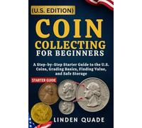 Coin Collecting for Beginners (U.S. Edition): A Step-By-Step Starter Guide to U.S. Coins, Grading Basics, Finding Value, And Safe Storage.