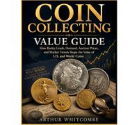 Coin Collecting Value Guide: How Rarity, Grade, Demand, Auction Prices, and Market Trends Shape the Value of U.S. and World Coins