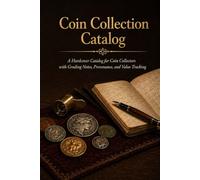 Coin Collection Catalog: A Hardcover Catalog for Coin Collectors with Grading Notes, Provenance, and Value Tracking