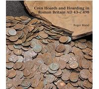 Coin Hoards and Hoarding in Roman Britain AD 43-c.498