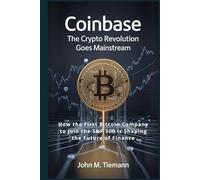 Coinbase: The Crypto Revolution Goes Mainstream: How the First Bitcoin Company to Join the S&P 500 Is Shaping the Future of Finance