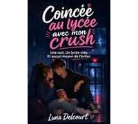 Coincée au lycée avec mon crush. Une nuit. Un lycée vide. Et aucun moyen de l’éviter.: Une comédie sentimentale jeunesse entre attirance, jalousie, complicité et confidences
