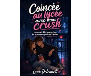 Coincée au lycée avec mon crush. Une nuit. Un lycée vide. Et aucun moyen de l’éviter.: Une comédie sentimentale jeunesse entre attirance, jalousie, complicité et confidences