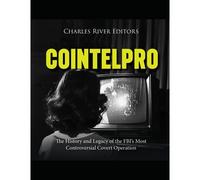 Cointelpro: The History And Legacy Of The Fbis Most Controversial Covert Operation