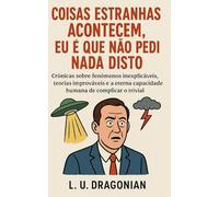 Coisas Estranhas Acontecem, Eu é que Não Pedi Nada Disto: Crónicas sobre fenómenos inexplicáveis, teorias improváveis e a eterna capacidade humana de complicar o trivial