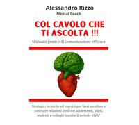 Col cavolo che ti ascolta !!!: Manuale pratico di comunicazione efficace: strategie, tecniche ed esercizi per farsi ascoltare e costruire relazioni ... studenti e colleghi tramite il metodo AMA®