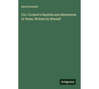 Col. Crockett's Exploits and Adventures in Texas, Written by Himself