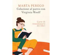 Colazione al parco con Virginia Woolf. L'arte di innamorarsi dei libri