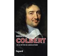 Colbert ou le mythe de l'absolutisme La pratique mafieuse du pouvoir - Daniel Dessert - Fayard - broché - Biographie
