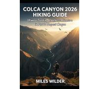 COLCA CANYON 2026 HIKING GUIDE: Ultimate Trekking & Wellness Adventure in Peru’s Deepest Canyon
