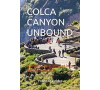COLCA CANYON UNBOUND: A Hiker’s Deep Descent into Peru’s Grand Rift