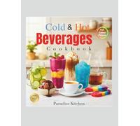 Cold and Hot Beverage Cookbook (Coloured Edition): From Espresso and Dark Chocolate to Smoothies, Juices, Milkshakes, Ice Cream, Herbal Teas, Slushies, and MORE