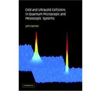 Cold and Ultracold Collisions in Quantum Microscopic and Mesoscopic Systems John Weiner (Auteur)