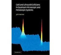 Cold and Ultracold Collisions in Quantum Microscopic and Mesoscopic Systems John Weiner (Auteur)