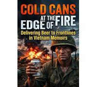Cold Cans at the Edge of Fire: Delivering Beer to Frontlines in Vietnam Memoirs