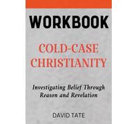 Cold-Case Christianity Workbook: Investigating Belief Through Reason and Revelation
