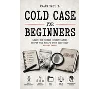 Cold Case Investigation for Beginners: How Modern Detectives Solve Decades-Old Murders Using DNA, Genetic Genealogy, and Forensic Science