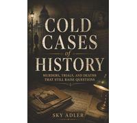 Cold Cases of History: Murders, Trials, and Deaths That Still Raise Questions