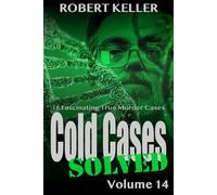 Cold Cases Solved Volume 14: 18 Fascinating True Crime Cold Cases , Finally Solved