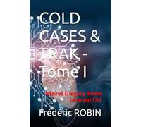 COLD CASES & TRAK - Tome I: Affaires Grégory, Emile, Léna par l'A.I.