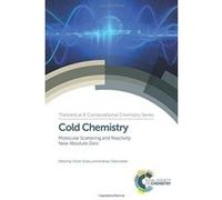 Cold Chemistry: Molecular Scattering and Reactivity Near Absolute Zero (Theoretical and Computational Chemistry Series) - [Livre en VO] Dulieu, Osterwalder (Auteur)