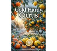 Cold-Hardy Citrus: Growing Exotic Crops in Cool Climates