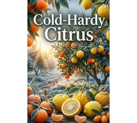 Cold-Hardy Citrus: Growing Exotic Crops in Cool Climates
