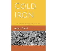 Cold Iron: A collection of poems, short stories, and microfictions.