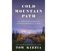 Cold Mountain Path: The Ghost Town Decades of McCarthy-Kennecott, Alaska