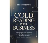 Cold Reading per il Business: Il Mentalismo come strumento di leadership e comunicazione per leggere gli altri e creare relazioni autentiche