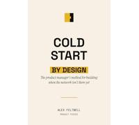 Cold Start by Design: The product manager's method for building when the network isn't there yet