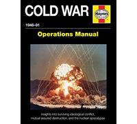 Cold War 1946-1991: Insights into Surviving Ideological Conflict, Mutual Assured Destruction, and the Nuclear Apocalypse