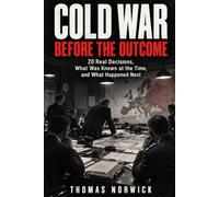 Cold War Before the Outcome: 20 Real Decisions, What Was Known at the Time, and What Happened Next