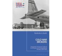 Cold War Brokers: Hungarian-american Cultural Exchanges and Transnational Mobility, 1956-1989