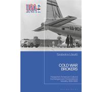 Cold War Brokers Hungarian-American Cultural Exchanges and Transnational Mobility, 1956-1989 - Szabolcs László - Bloomsbury Academic - ebook (ePub) - Livre