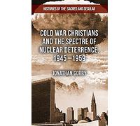 Cold War Christians And The Spectre Of Nuclear Deterrence, 1945-1959