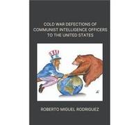 Cold War Defections of Communist Intelligence Officers to the United States - Roberto Miguel Rodriguez - Draft2Digital - Livre en Anglais Roberto Miguel RodriguezRoberto Miguel Rodriguez (Auteur)