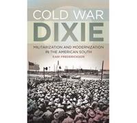 Cold War Dixie: Militarization and Modernization in the American South (Politics and Culture in the Twentieth-Century South) - [Livre en VO] Kari Frederickson (Auteur)