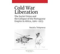 Cold War Liberation: The Soviet Union and the Collapse of the Portuguese Empire in Africa, 1961-1975