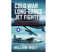 Cold War Long-Range Jet Fighter Program USAF Experiments for Bombers to Take Fighters into Battle - William Wolf - Air World - ebook (ePub) - Livre