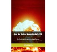 Cold War Nuclear Wargaming 1947-1991: Professional Wargaming of Dark Themes