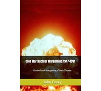 Cold War Nuclear Wargaming 1947-1991: Professional Wargaming of Dark Themes