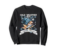 Cold Weather Hot Fishing Skills Sweatshirt
