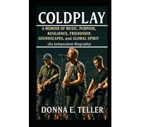 Coldplay: A Memoir of Music, Purpose, Resilience, Friendship, Soundscapes, and Global Spirit (An Independent Biography)