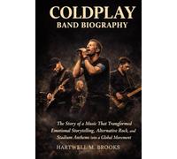 COLDPLAY BAND BIOGRAPHY: The story of a music that transformed emotional storytelling, alternative rock and stadium anthems into a global movement