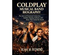 COLDPLAY MUSICAL BAND BIOGRAPHY: The Story of Emotional connection, stadium-shaping anthems and music that United the world