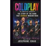 COLDPLAY THE UNOFFICIAL BIOGRAPHY: The Story of the Band That Changed Modern Rock